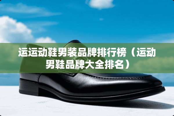 运运动鞋男装品牌排行榜（运动男鞋品牌大全排名）