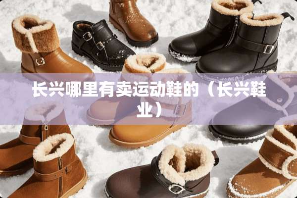 长兴哪里有卖运动鞋的（长兴鞋业）