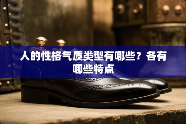 人的性格气质类型有哪些？各有哪些特点