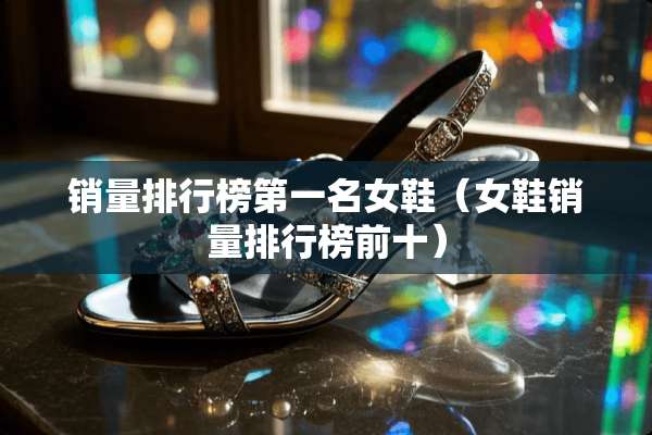 销量排行榜第一名女鞋（女鞋销量排行榜前十）