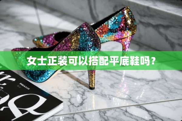 女士正装可以搭配平底鞋吗？