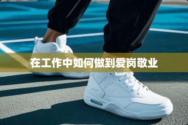 在工作中如何做到爱岗敬业