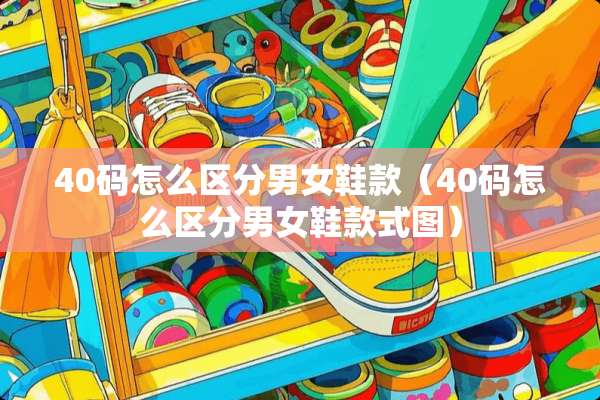 40码怎么区分男女鞋款（40码怎么区分男女鞋款式图）