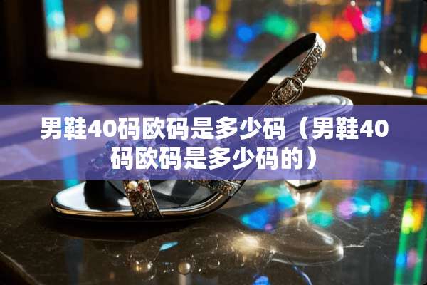 男鞋40码欧码是多少码（男鞋40码欧码是多少码的）
