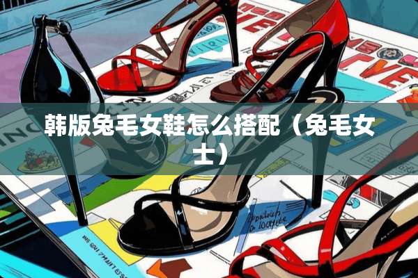 韩版兔毛女鞋怎么搭配（兔毛女士）
