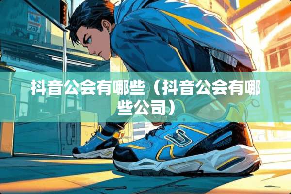 抖音公会有哪些（抖音公会有哪些公司）