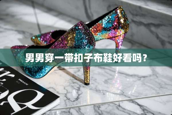 男男穿一带扣子布鞋好看吗？