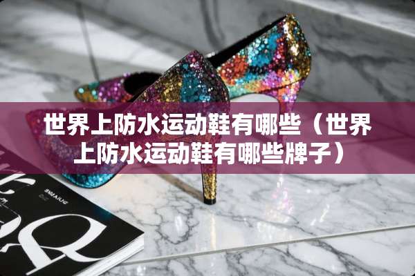 世界上防水运动鞋有哪些（世界上防水运动鞋有哪些牌子）