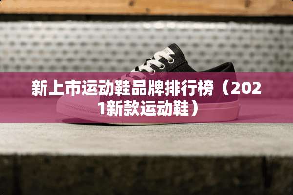 新上市运动鞋品牌排行榜（2021新款运动鞋）