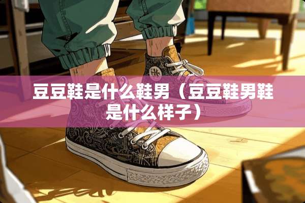 豆豆鞋是什么鞋男（豆豆鞋男鞋是什么样子）