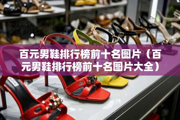 百元男鞋排行榜前十名图片（百元男鞋排行榜前十名图片大全）
