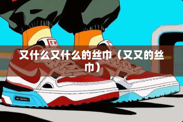 又什么又什么的丝巾（又又的丝巾）