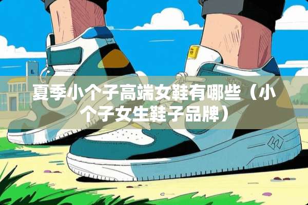 夏季小个子高端女鞋有哪些（小个子女生鞋子品牌）