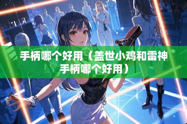 手柄哪个好用（盖世小鸡和雷神手柄哪个好用）