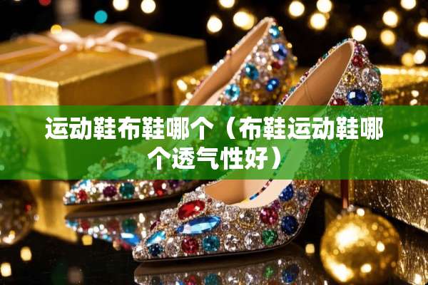 运动鞋布鞋哪个（布鞋运动鞋哪个透气性好）