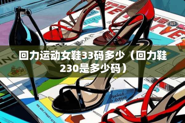 回力运动女鞋33码多少（回力鞋230是多少码）