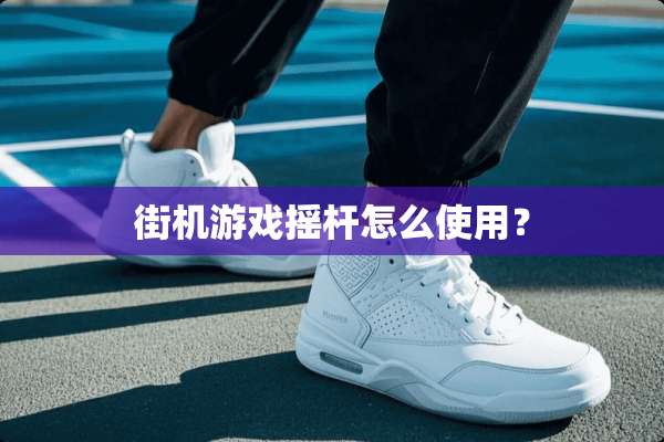街机游戏摇杆怎么使用？