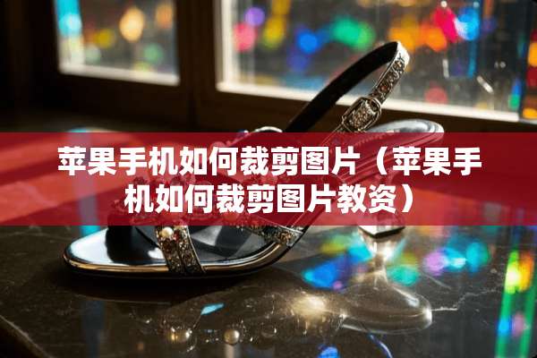 苹果手机如何裁剪图片（苹果手机如何裁剪图片教资）