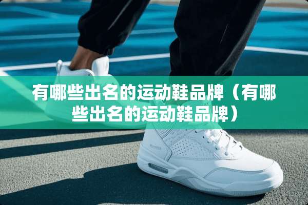 有哪些出名的运动鞋品牌（有哪些出名的运动鞋品牌）