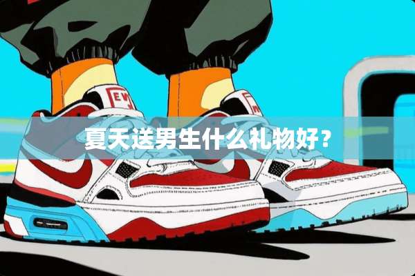 夏天送男生什么礼物好？