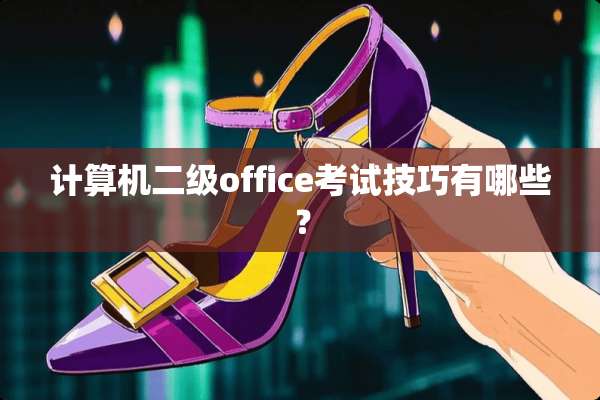 计算机二级office考试技巧有哪些？