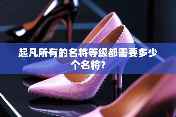 起凡所有的名将等级都需要多少个名将？