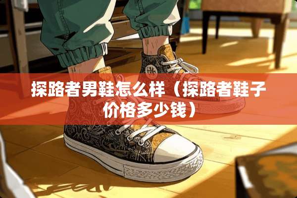 探路者男鞋怎么样（探路者鞋子价格多少钱）