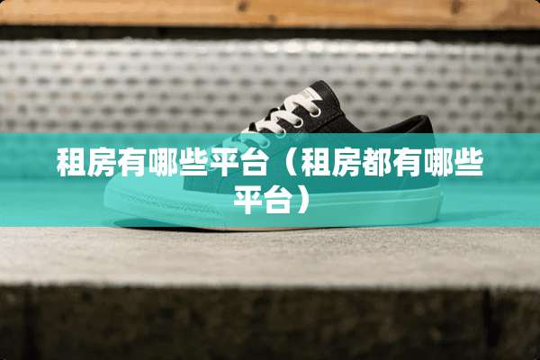 租房有哪些平台（租房都有哪些平台）