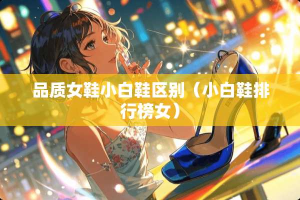 品质女鞋小白鞋区别（小白鞋排行榜女）