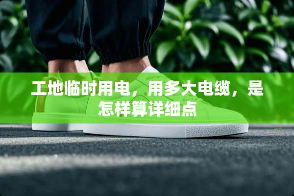 工地临时用电，用多大电缆，是怎样算详细点