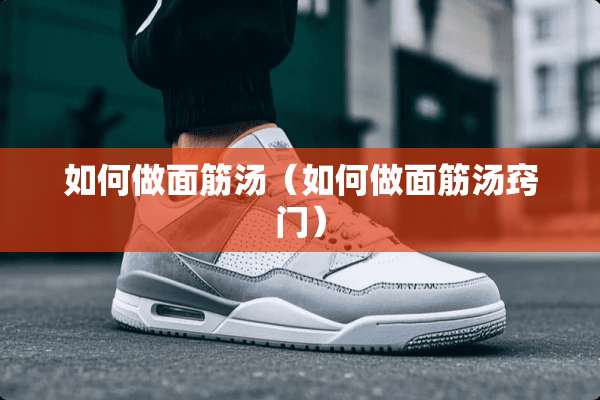 如何做面筋汤（如何做面筋汤窍门）