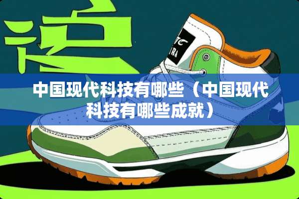 中国现代科技有哪些（中国现代科技有哪些成就）