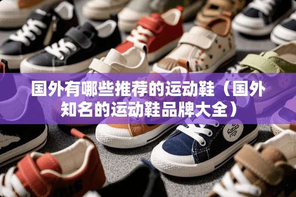 国外有哪些推荐的运动鞋（国外知名的运动鞋品牌大全）