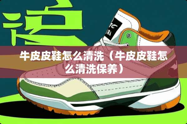 牛皮皮鞋怎么清洗（牛皮皮鞋怎么清洗保养）