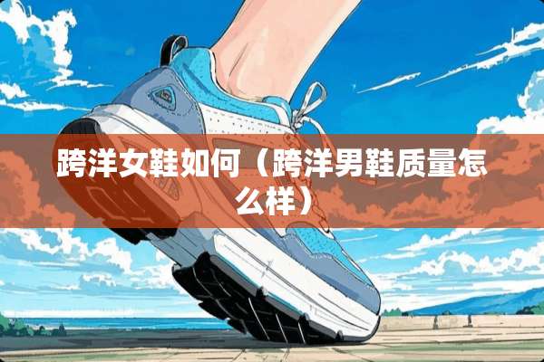 跨洋女鞋如何（跨洋男鞋质量怎么样）