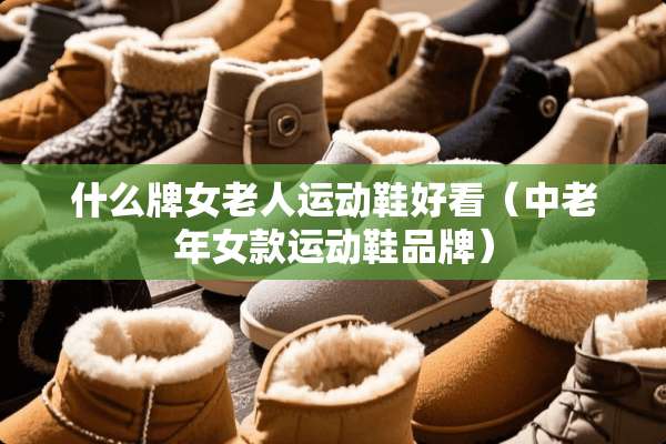 什么牌女老人运动鞋好看（中老年女款运动鞋品牌）