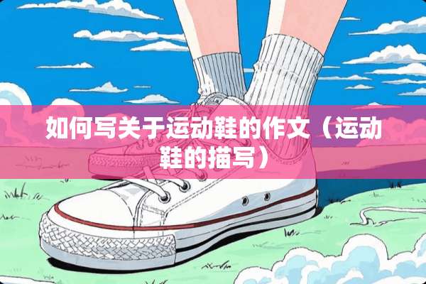 如何写关于运动鞋的作文（运动鞋的描写）