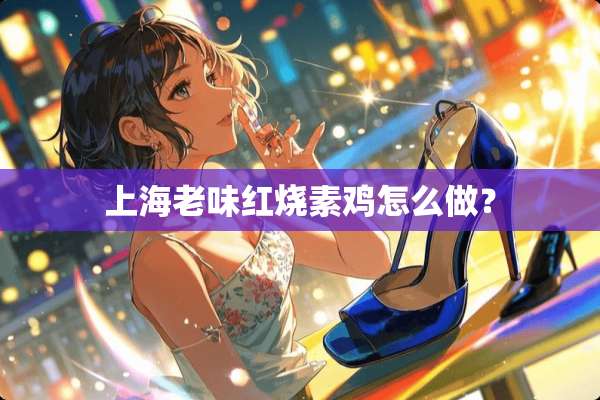 上海老味红烧素鸡怎么做？