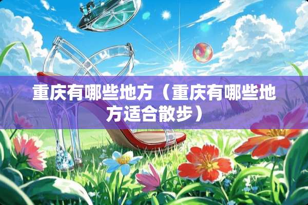 重庆有哪些地方（重庆有哪些地方适合散步）