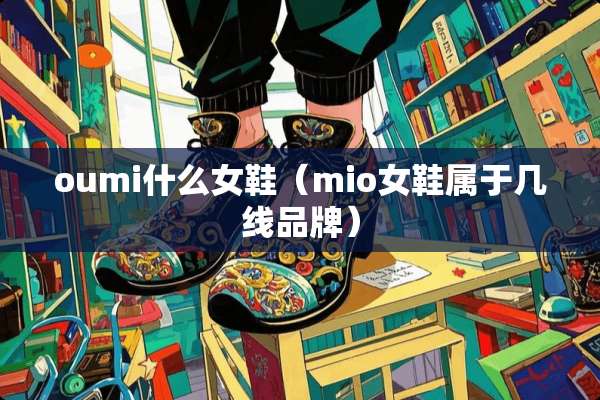 oumi什么女鞋（mio女鞋属于几线品牌）