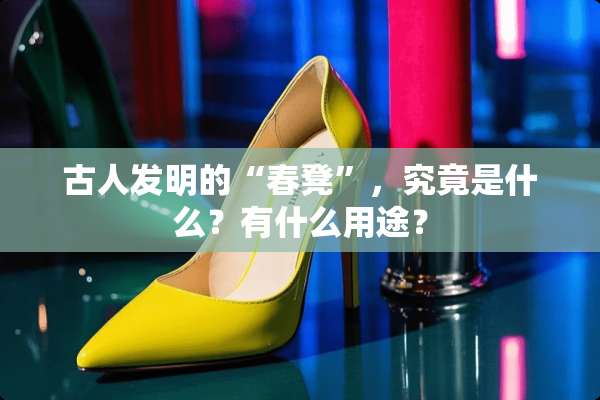 古人发明的“春凳”，究竟是什么？有什么用途？
