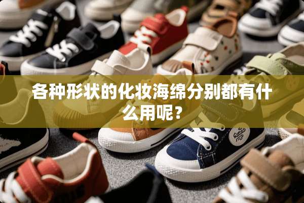 各种形状的化妆海绵分别都有什么用呢？