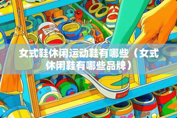 女式鞋休闲运动鞋有哪些（女式休闲鞋有哪些品牌）
