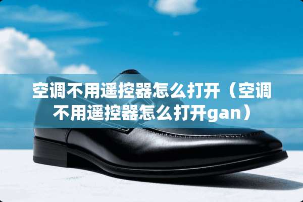 空调不用***怎么打开（空调不用***怎么打开gan）