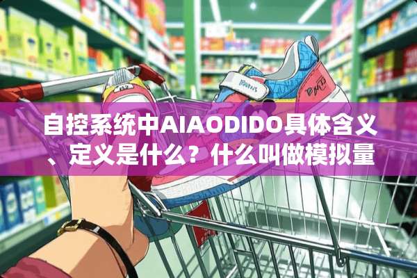 自控系统中AIAODIDO具体含义、定义是什么？什么叫做模拟量和数字信号？