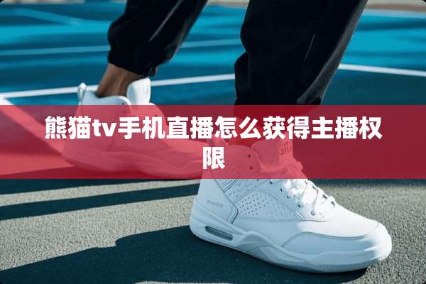 熊猫tv手机直播怎么获得主播权限