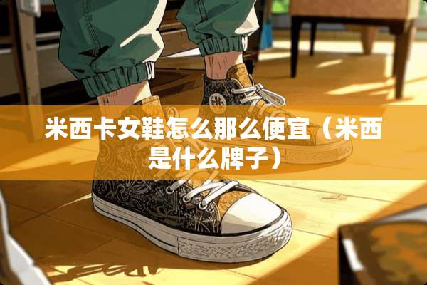 米西卡女鞋怎么那么便宜（米西是什么牌子）