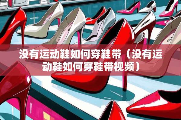 没有运动鞋如何穿鞋带（没有运动鞋如何穿鞋带视频）