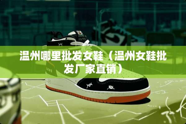 温州哪里批发女鞋（温州女鞋批发厂家直销）