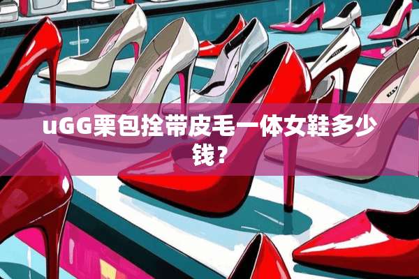 uGG栗包拴带皮毛一体女鞋多少钱？